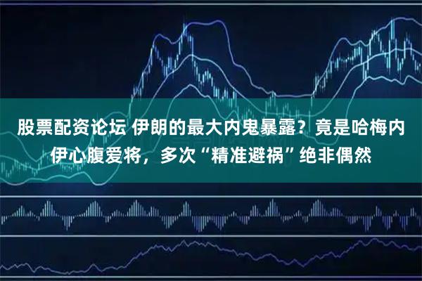 股票配资论坛 伊朗的最大内鬼暴露?竟是哈梅内伊心腹爱将,多次“精准避祸”绝非偶然